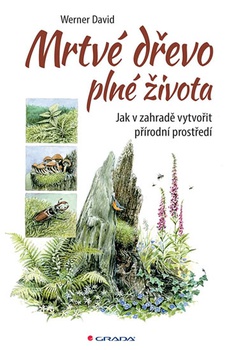 obálka: Mrtvé dřevo plné života - Jak v zahradě vytvořit přírodní prostředí