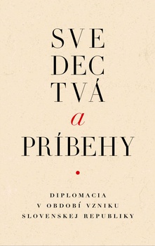 obálka: kolektív autorov | Svedectvá a príbehy. Diplomacia v období vzniku Slovenskej republiky.