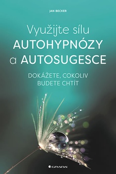 obálka: Využijte sílu autohypnózy a autosugesce - Dokážete, cokoliv budete chtít