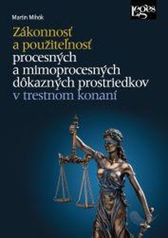 obálka: Zákonnosť a použiteľnosť procesných a mimoprocesných dôkazných prostriedkov v trestnom konaní