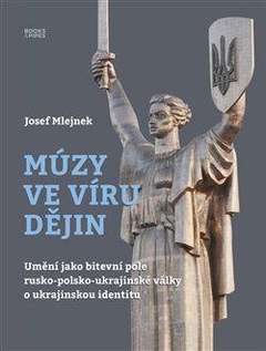 obálka: Múzy ve víru dějin - Umění jako bitevní pole rusko-polsko-ukrajinské války o ukrajinskou identitu