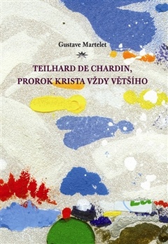 obálka:  Teilhard de Chardin, prorok Krista vždy většího  