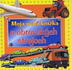 obálka: Moja malá knižka o obrovských strojoch- 2. vydanie