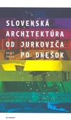 obálka: Slovenská architektúra od Jurkoviča po dnešok