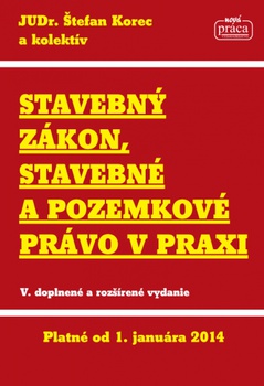 obálka: Stavebný zákon, stavebné a pozemkové právo v praxi platné od 1.1.2014