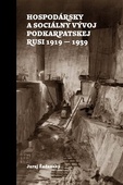 obálka: Hospodársky a sociálny vývoj Podkarpatskej Rusi 1919-1939