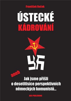 obálka: Ústecké kádrování aneb Jak jsme přišli o desetitisíce perspektivních německých komunistů...