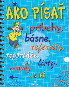 obálka: Ako písať príbehy, básne, referáty, reportáže, listy, e-maily a iné