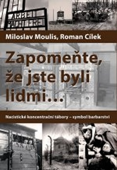 obálka: Zapomeňte, že jste byli lidmi - Nacistické koncentrační tábory-symbol barbarství - 3.vydání