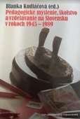 obálka: Pedagogické myslenie, školstvo a vzdelávanie na Slovensku v rokoch 1945-1989