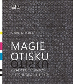 obálka: Magie otisku - Grafické techniky a technologie tisku