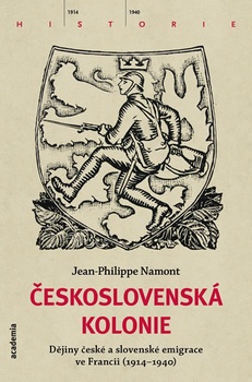 obálka: Československá Kolonie - Dějiny české a slovenské imigrace ve Francii (1914-1940)