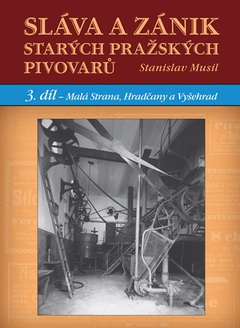 obálka: Sláva a zánik starých pražských pivovarů - 3. díl - Malá Strana, Hradčany a Vyšehrad